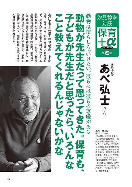 汐見稔幸・対談　保育＋α（プラスアルファ） 動物が先生だって思ってきた。保育も、子どもが先生だと思ったら、いろんなこと教えてくれるんじゃないかな あべ弘士さん